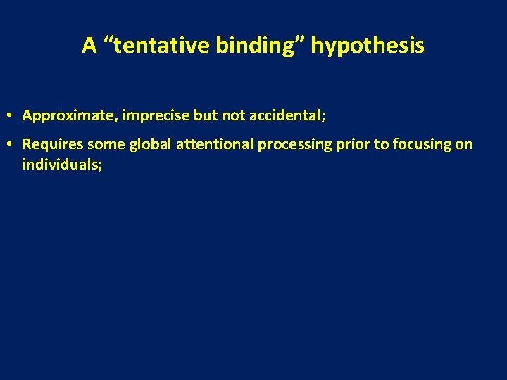 A “tentative binding” hypothesis • Approximate, imprecise but not accidental; • Requires some global