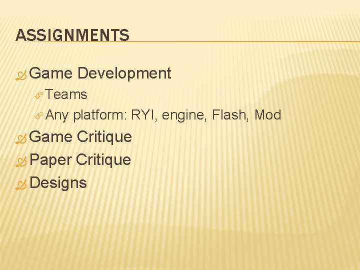 ASSIGNMENTS Game Development Teams Any Game platform: RYI, engine, Flash, Mod Critique Paper Critique