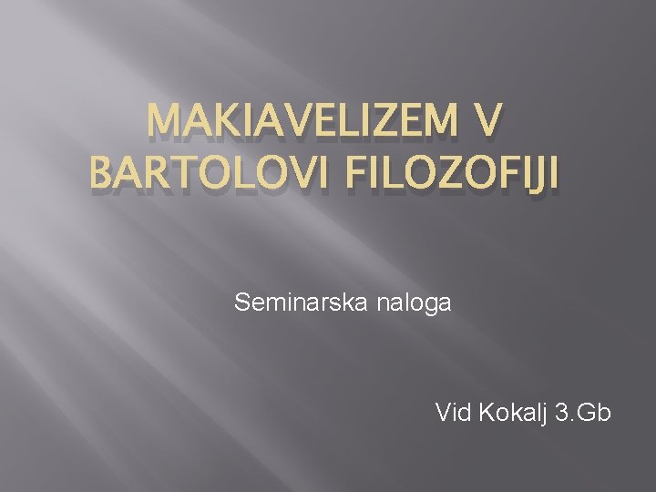 MAKIAVELIZEM V BARTOLOVI FILOZOFIJI Seminarska naloga Vid Kokalj 3. Gb 
