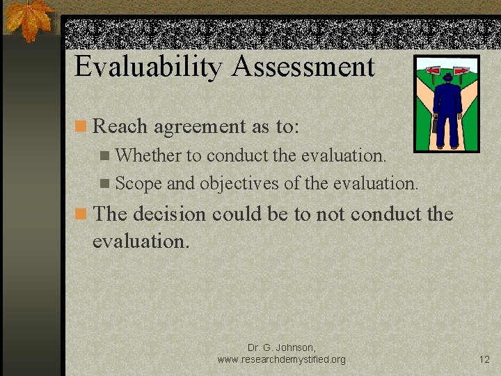 Evaluability Assessment n Reach agreement as to: n Whether to conduct the evaluation. n Evaluability Assessment n Reach agreement as to: n Whether to conduct the evaluation. n