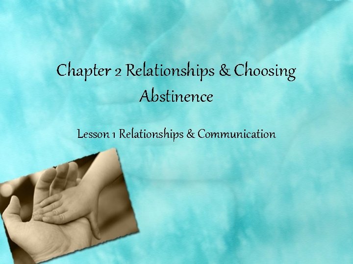 Chapter 2 Relationships & Choosing Abstinence Lesson 1 Relationships & Communication 