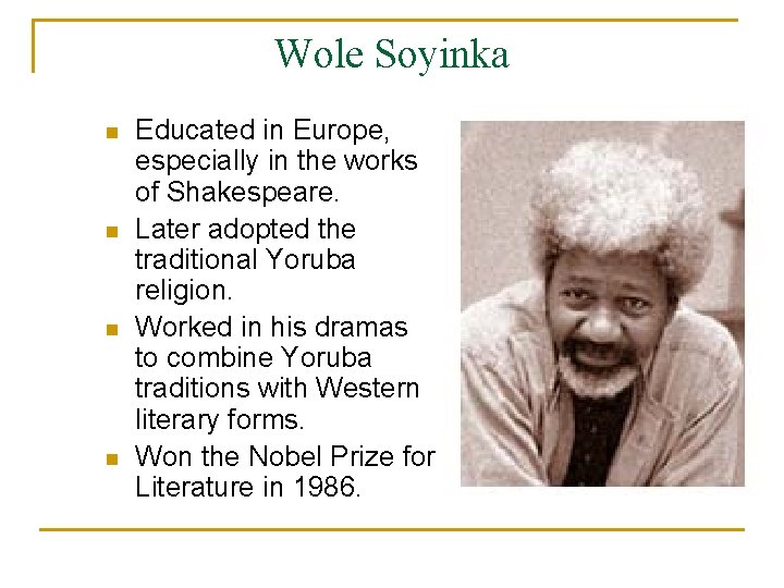 Wole Soyinka n n Educated in Europe, especially in the works of Shakespeare. Later