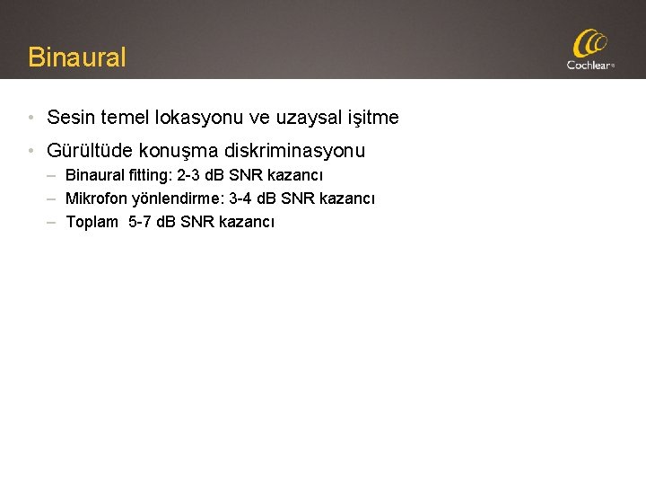 Binaural • Sesin temel lokasyonu ve uzaysal işitme • Gürültüde konuşma diskriminasyonu – Binaural