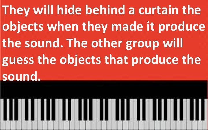 They will hide behind a curtain the objects when they made it produce the