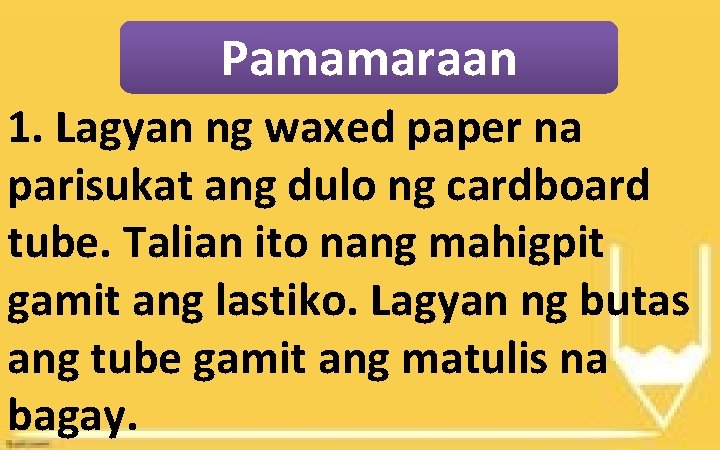 Pamamaraan 1. Lagyan ng waxed paper na parisukat ang dulo ng cardboard tube. Talian