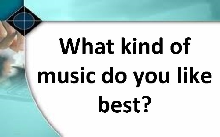 What kind of music do you like best? 