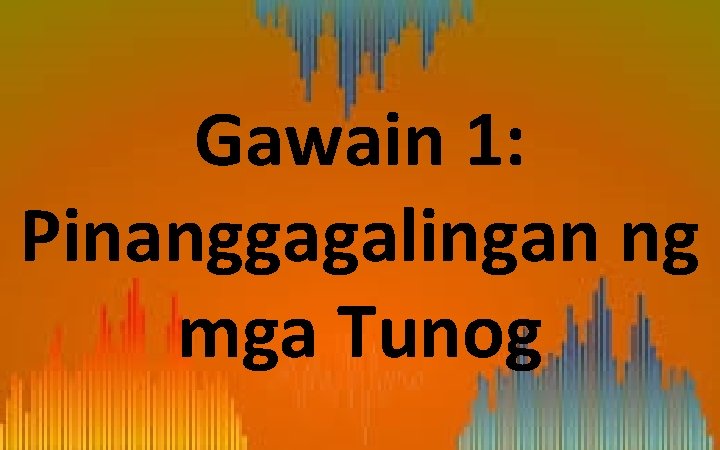 Gawain 1: Pinanggagalingan ng mga Tunog 