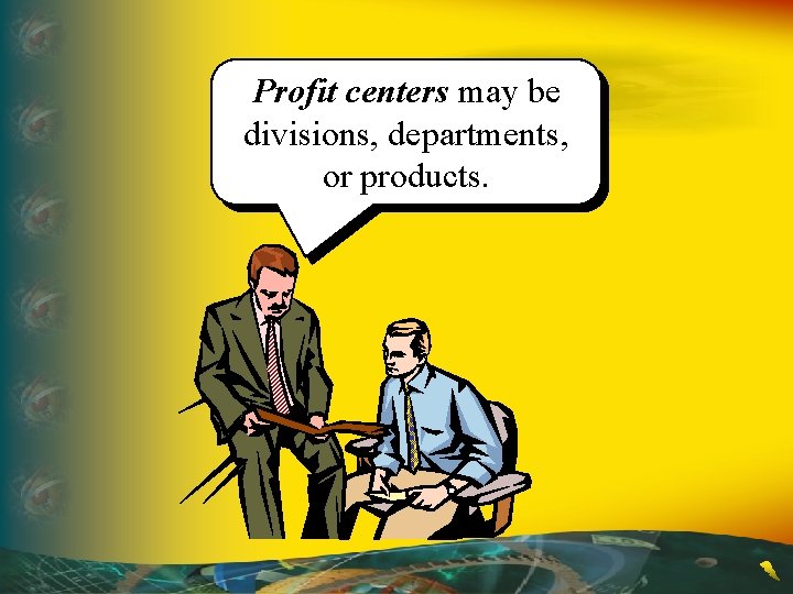 Profit centers may be divisions, departments, or products. 