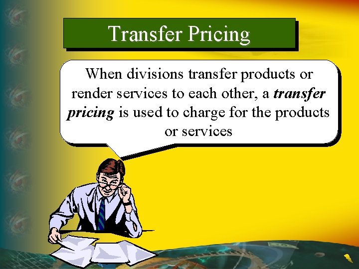 Transfer Pricing When divisions transfer products or render services to each other, a transfer