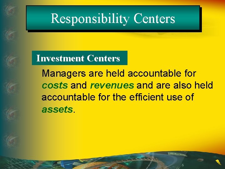 Responsibility Centers Investment Centers Managers are held accountable for costs and revenues and are