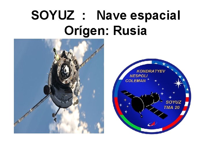 SOYUZ : Nave espacial Orígen: Rusia 