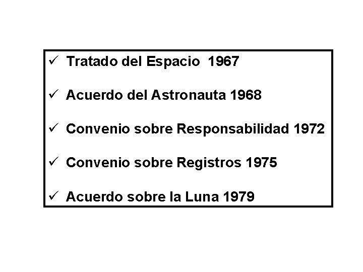 ü Tratado del Espacio 1967 ü Acuerdo del Astronauta 1968 ü Convenio sobre Responsabilidad