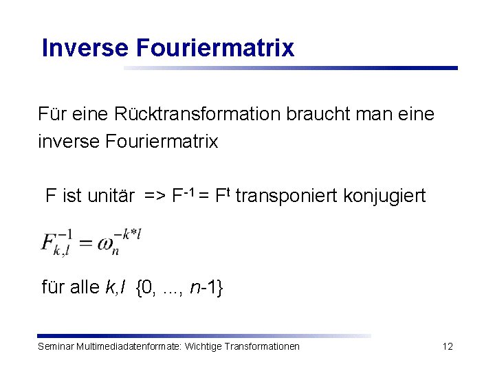Inverse Fouriermatrix Für eine Rücktransformation braucht man eine inverse Fouriermatrix F ist unitär =>
