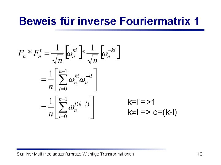 Beweis für inverse Fouriermatrix 1 k=l =>1 k l => c=(k-l) Seminar Multimediadatenformate: Wichtige