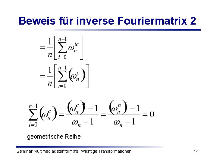 Beweis für inverse Fouriermatrix 2 geometrische Reihe Seminar Multimediadatenformate: Wichtige Transformationen 14 