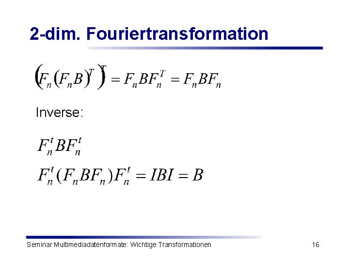 2 -dim. Fouriertransformation Inverse: Seminar Multimediadatenformate: Wichtige Transformationen 16 