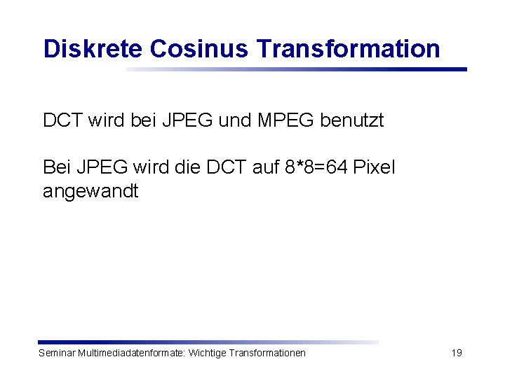 Diskrete Cosinus Transformation DCT wird bei JPEG und MPEG benutzt Bei JPEG wird die