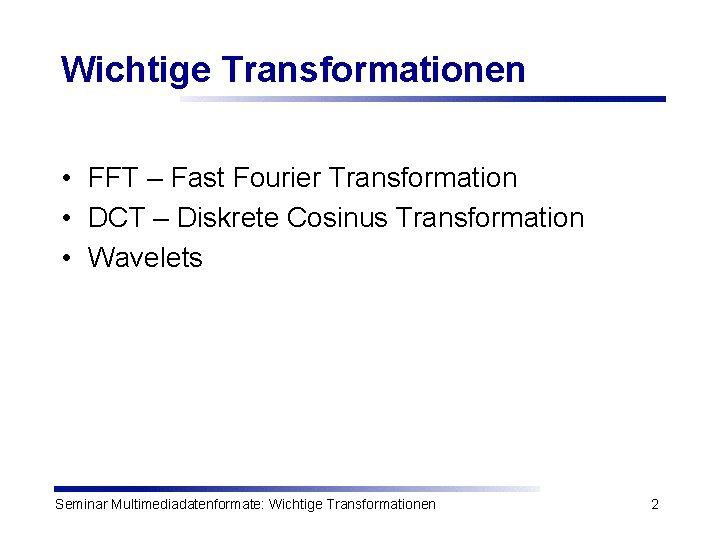 Wichtige Transformationen • FFT – Fast Fourier Transformation • DCT – Diskrete Cosinus Transformation
