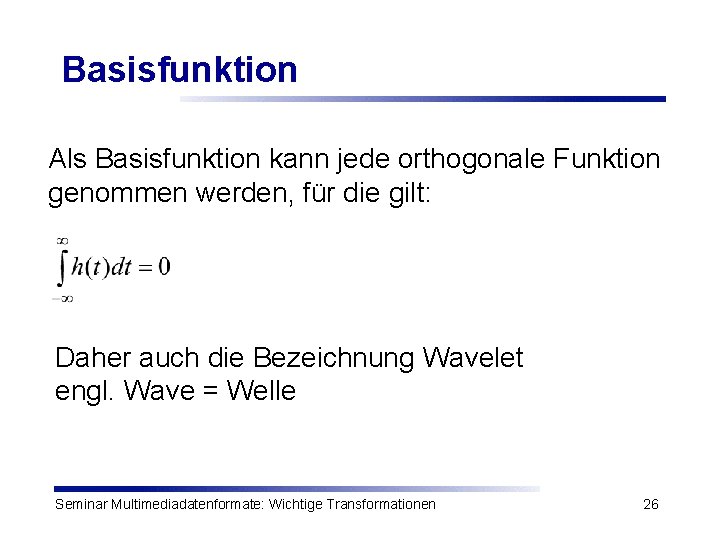 Basisfunktion Als Basisfunktion kann jede orthogonale Funktion genommen werden, für die gilt: Daher auch