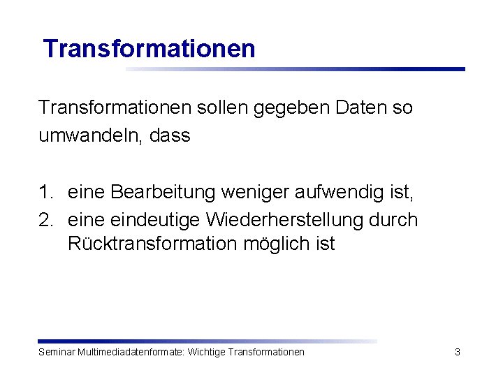 Transformationen sollen gegeben Daten so umwandeln, dass 1. eine Bearbeitung weniger aufwendig ist, 2.