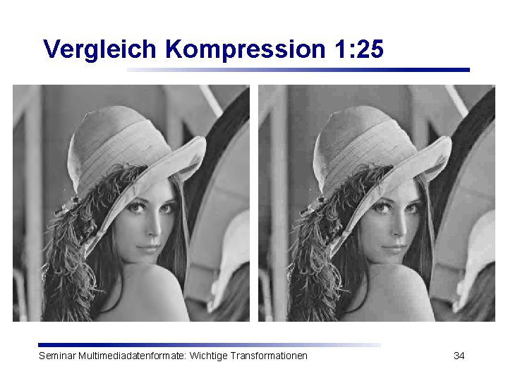 Vergleich Kompression 1: 25 Seminar Multimediadatenformate: Wichtige Transformationen 34 