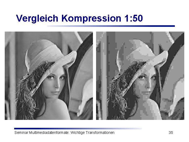 Vergleich Kompression 1: 50 Seminar Multimediadatenformate: Wichtige Transformationen 35 