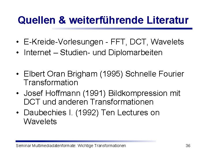 Quellen & weiterführende Literatur • E-Kreide-Vorlesungen - FFT, DCT, Wavelets • Internet – Studien-