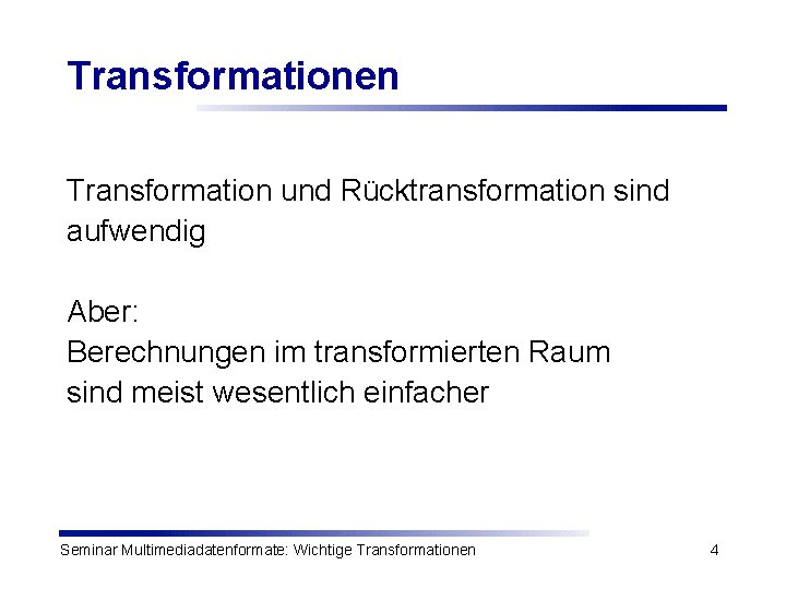 Transformationen Transformation und Rücktransformation sind aufwendig Aber: Berechnungen im transformierten Raum sind meist wesentlich