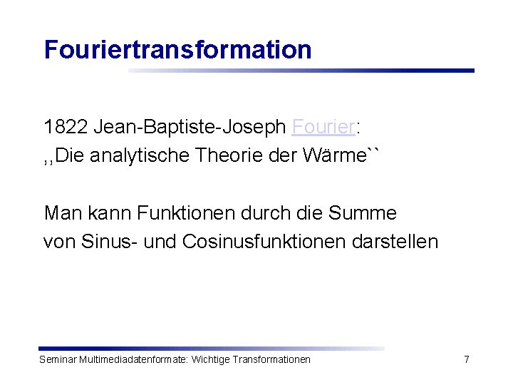 Fouriertransformation 1822 Jean-Baptiste-Joseph Fourier: , , Die analytische Theorie der Wärme`` Man kann Funktionen