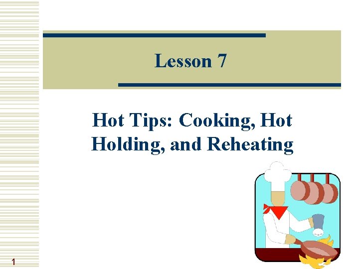 Lesson 7 Hot Tips: Cooking, Hot Holding, and Reheating 1 