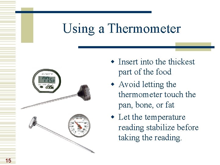 Using a Thermometer w Insert into the thickest part of the food w Avoid