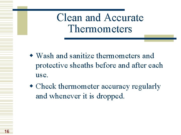 Clean and Accurate Thermometers w Wash and sanitize thermometers and protective sheaths before and