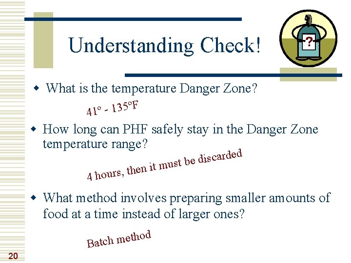 Understanding Check! w What is the temperature Danger Zone? ºF 41º - 135 w