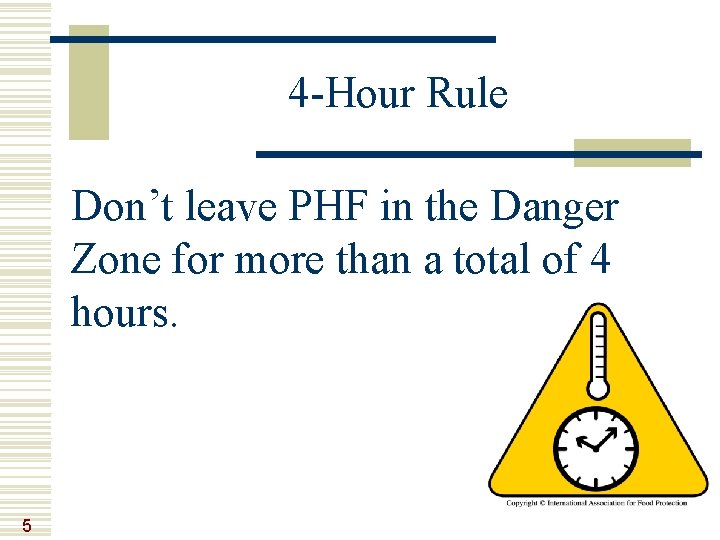 4 -Hour Rule Don’t leave PHF in the Danger Zone for more than a