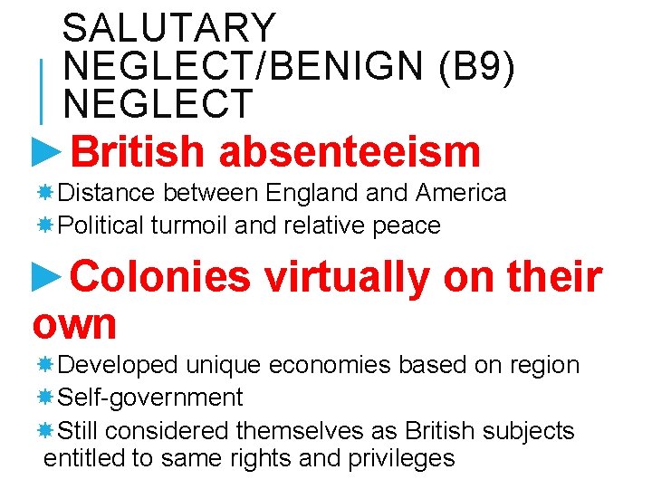 SALUTARY NEGLECT/BENIGN (B 9) NEGLECT ►British absenteeism Distance between England America Political turmoil and