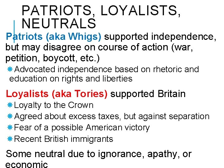 PATRIOTS, LOYALISTS, NEUTRALS Patriots (aka Whigs) supported independence, but may disagree on course of