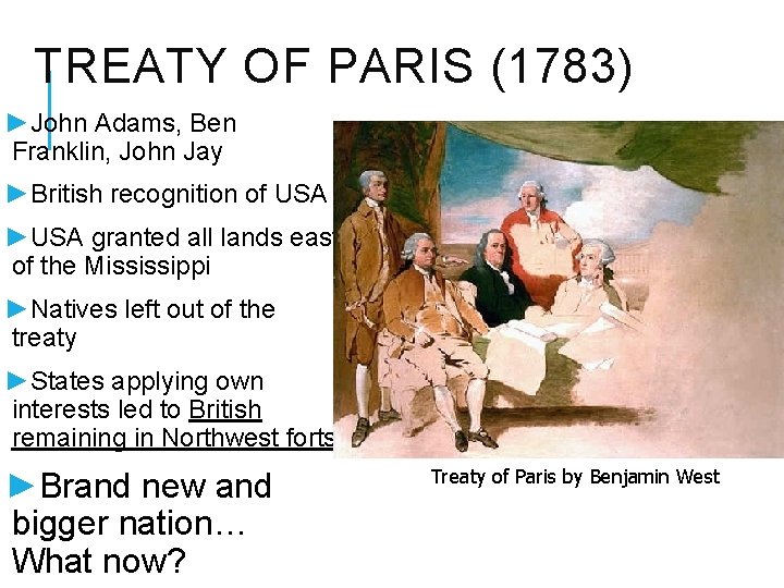 TREATY OF PARIS (1783) ►John Adams, Ben Franklin, John Jay ►British recognition of USA