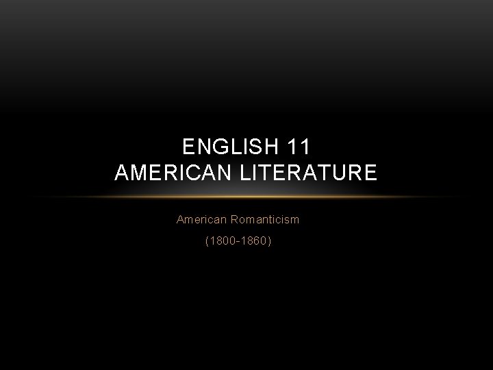 ENGLISH 11 AMERICAN LITERATURE American Romanticism (1800 -1860) 