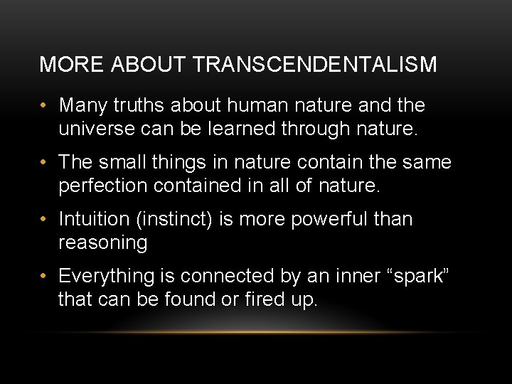 MORE ABOUT TRANSCENDENTALISM • Many truths about human nature and the universe can be