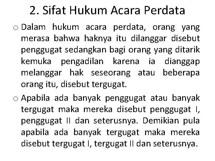 2. Sifat Hukum Acara Perdata o Dalam hukum acara perdata, orang yang merasa bahwa