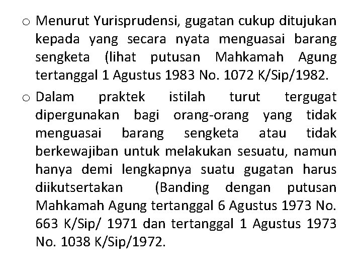 o Menurut Yurisprudensi, gugatan cukup ditujukan kepada yang secara nyata menguasai barang sengketa (lihat