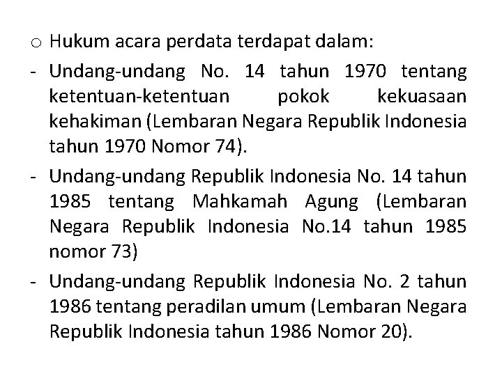 o Hukum acara perdata terdapat dalam: - Undang-undang No. 14 tahun 1970 tentang ketentuan-ketentuan