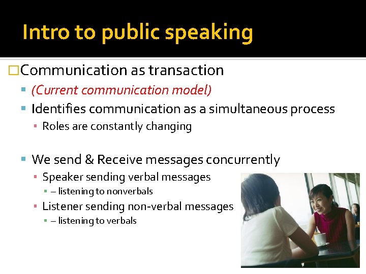 Intro to public speaking �Communication as transaction (Current communication model) Identifies communication as a