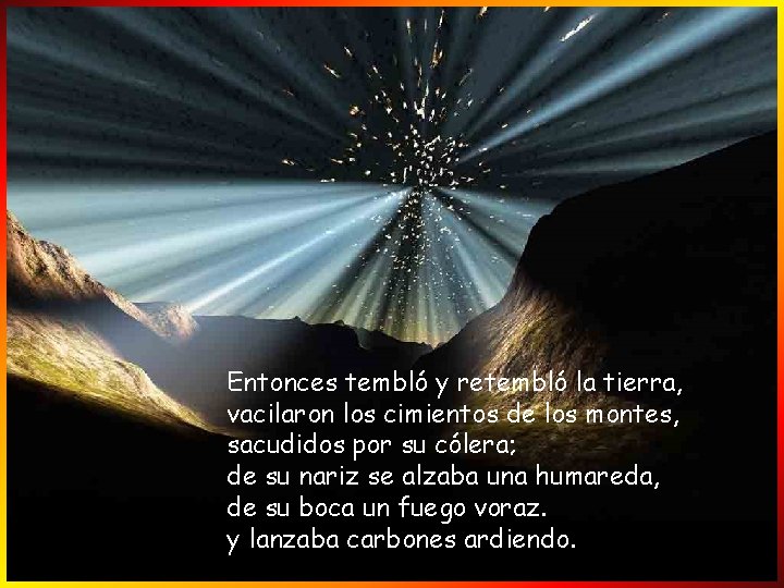 Entonces tembló y retembló la tierra, vacilaron los cimientos de los montes, sacudidos por