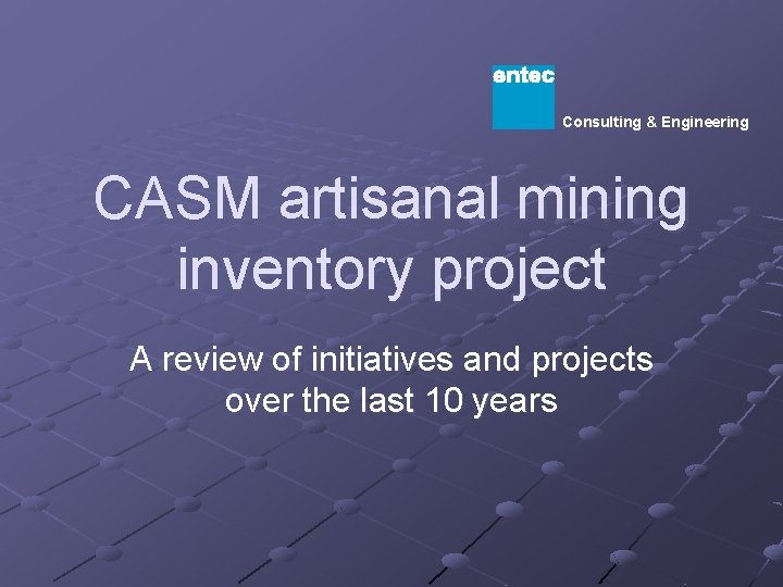 Consulting & Engineering CASM artisanal mining inventory project A review of initiatives and projects