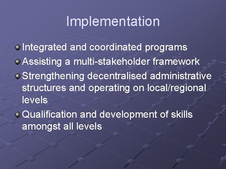 Implementation Integrated and coordinated programs Assisting a multi-stakeholder framework Strengthening decentralised administrative structures and