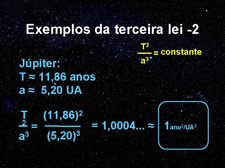 Exemplos da terceira lei -2 2 T __ Júpiter: T ≈ 11, 86 anos