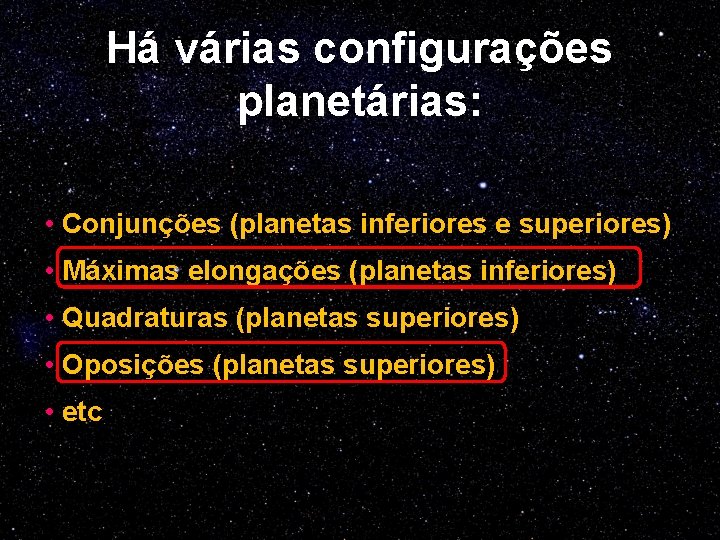 Há várias configurações planetárias: • Conjunções (planetas inferiores e superiores) • Máximas elongações (planetas