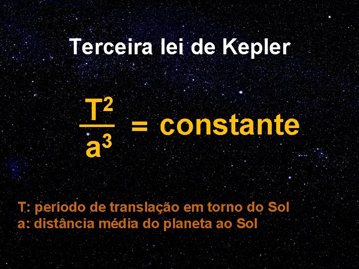 Terceira lei de Kepler 2 T 3 a = constante T: período de translação