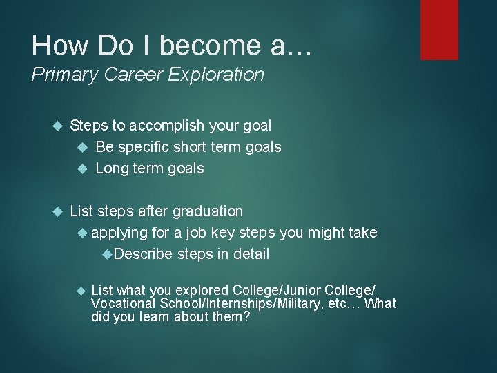 How Do I become a… Primary Career Exploration Steps to accomplish your goal Be